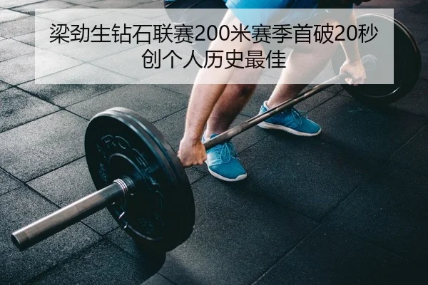 梁劲生钻石联赛200米赛季首破20秒创个人历史最佳